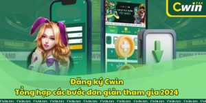 Đăng ký Cwin - Tổng hợp các bước đơn giản tham gia 2024