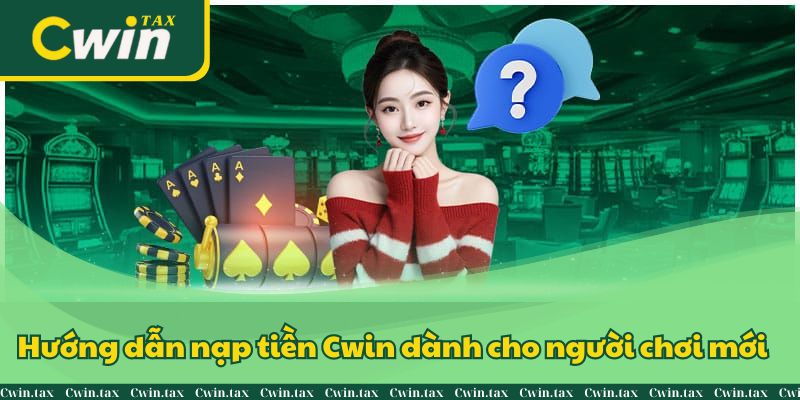 Hướng dẫn nạp tiền Cwin dành cho người chơi mới