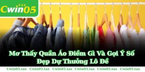 Mơ Thấy Quần Áo Điềm Gì Và Gợi Ý Số Đẹp Dự Thưởng Lô Đề