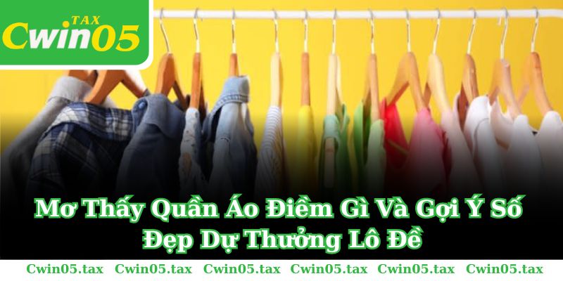 Mơ Thấy Quần Áo Điềm Gì Và Gợi Ý Số Đẹp Dự Thưởng Lô Đề