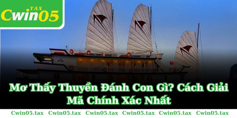 Mơ Thấy Thuyền Đánh Con Gì? Cách Giải Mã Chính Xác Nhất