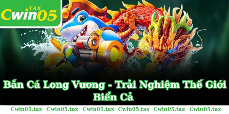 Bắn Cá Long Vương - Trải Nghiệm Thế Giới Biển Cả Đỉnh Cao