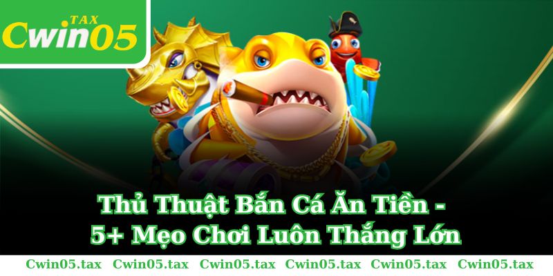 Thủ Thuật Bắn Cá Ăn Tiền - 5+ Mẹo Chơi Luôn Thắng Lớn