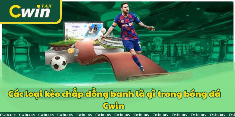 Các loại kèo chấp đồng banh là gì trong bóng đá Cwin