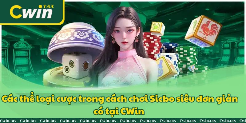 Các thể loại cược trong cách chơi Sicbo siêu đơn giản có tại CWin