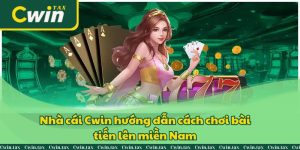 Cùng Nhà Cái Cwin Hướng Dẫn Cách Chơi Bài tiến lên miền Nam