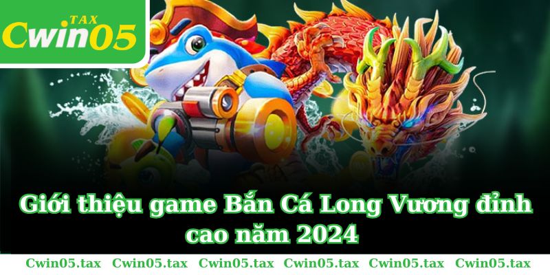 Giới thiệu game Bắn Cá Long Vương đỉnh cao năm 2024