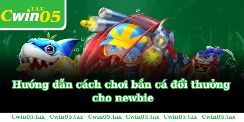 Hướng dẫn cách chơi bắn cá đổi thưởng cho newbie