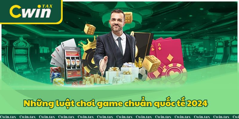 Những luật chơi game chuẩn quốc tế 2024