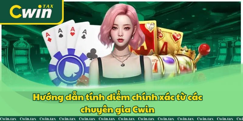 Hướng dẫn tính điểm chính xác từ các chuyên gia Cwin