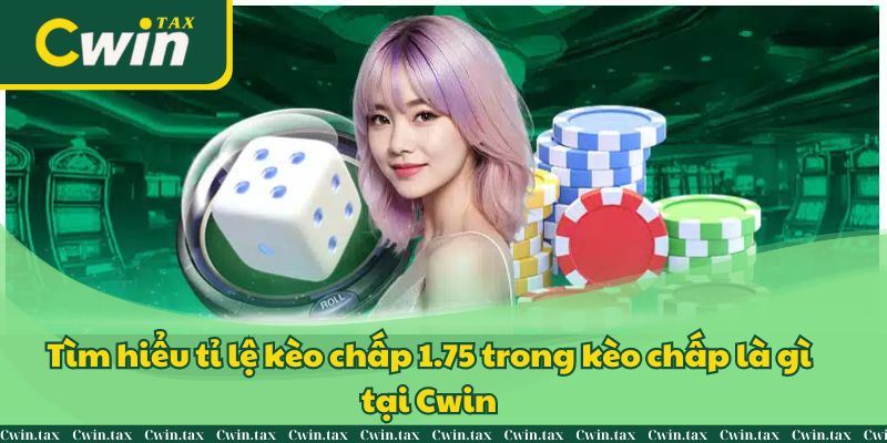 Tìm hiểu tỉ lệ kèo chấp 1.75 trong kèo chấp là gì tại Cwin