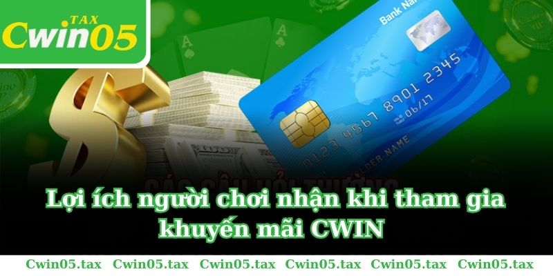 Lợi ích người chơi nhận khi tham gia khuyến mãi CWIN