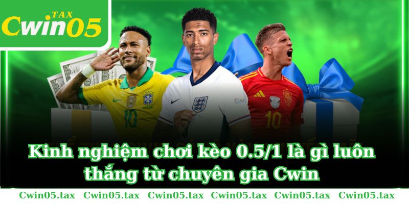 Kinh nghiệm chơi kèo 0.5/1 là gì luôn thắng từ chuyên gia Cwin