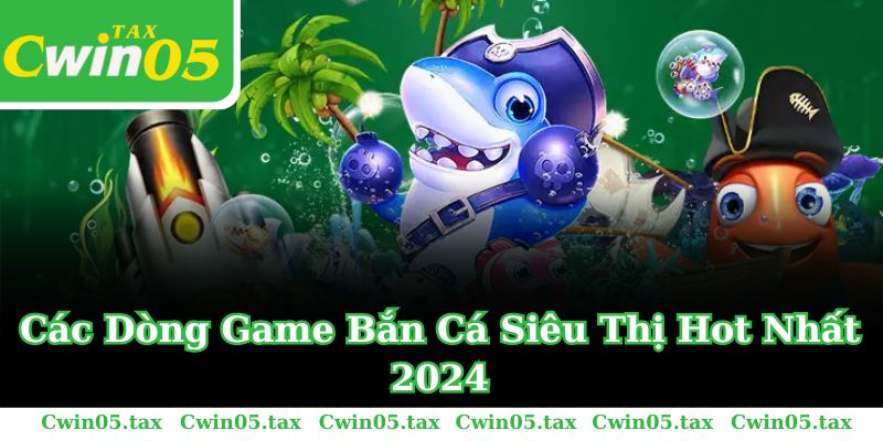 Các Dòng Game Bắn Cá Siêu Thị Hot Nhất 2024