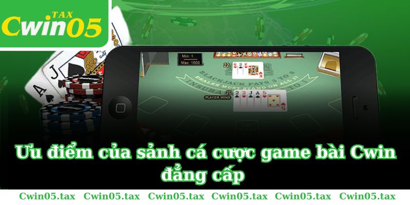 Ưu điểm của sảnh cá cược game bài Cwin đẳng cấp