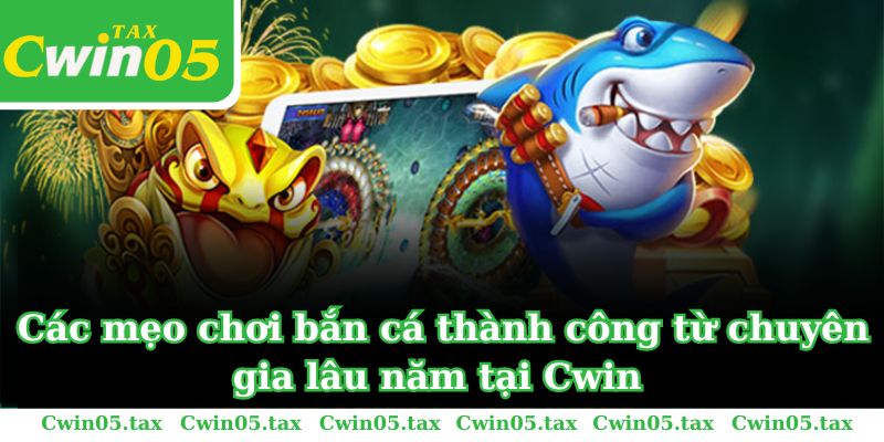 Các mẹo chơi bắn cá thành công từ chuyên gia lâu năm tại Cwin