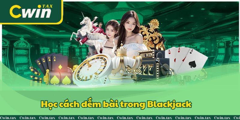 Đếm bài là cách chơi Blackjack của cao thủ lâu năm Cwin