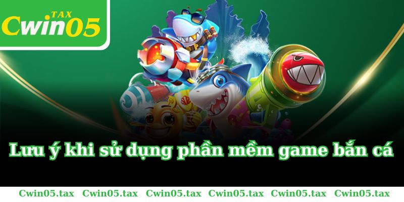 Lưu ý khi sử dụng phần mềm game bắn cá